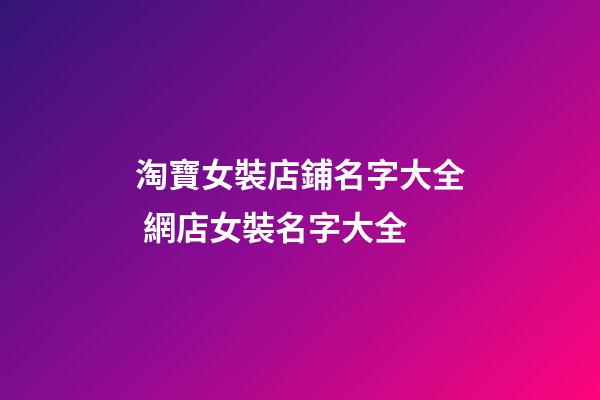 淘寶女裝店鋪名字大全 網店女裝名字大全-第1張-店鋪起名-玄機派